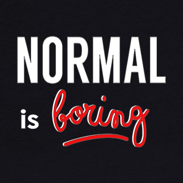 NORMAL Is Boring by PositivelyCrazy